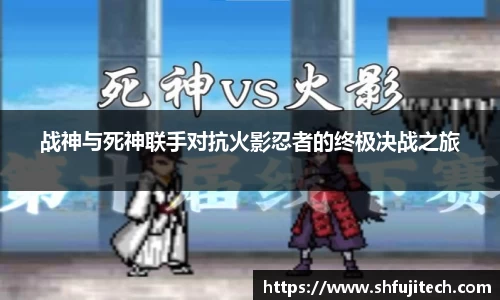 战神与死神联手对抗火影忍者的终极决战之旅